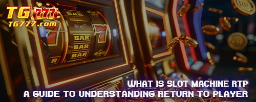 What is Slot Machine RTP? A Guide to Understanding Return to Player